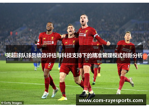 英超球队球员绩效评估与科技支持下的精准管理模式创新分析 英超球队球员绩效评估与科技支持下的精准管理模式创新分析