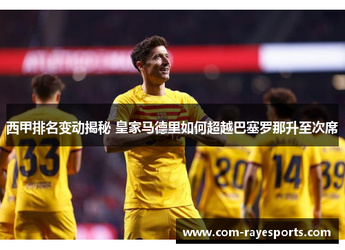 西甲排名变动揭秘 皇家马德里如何超越巴塞罗那升至次席 西甲排名变动揭秘 皇家马德里如何超越巴塞罗那升至次席