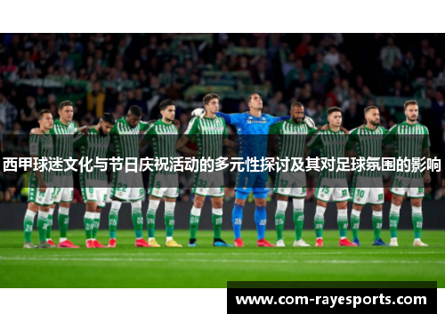 西甲球迷文化与节日庆祝活动的多元性探讨及其对足球氛围的影响 西甲球迷文化与节日庆祝活动的多元性探讨及其对足球氛围的影响