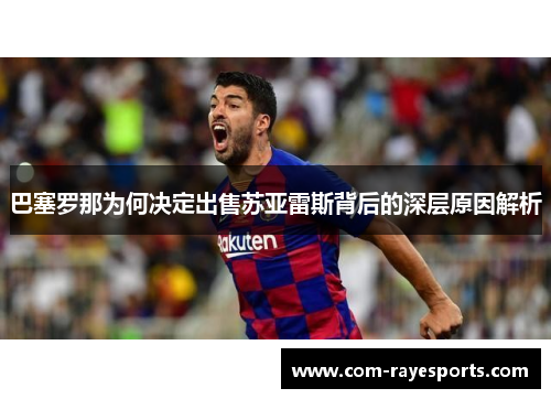 巴塞罗那为何决定出售苏亚雷斯背后的深层原因解析 巴塞罗那为何决定出售苏亚雷斯背后的深层原因解析
