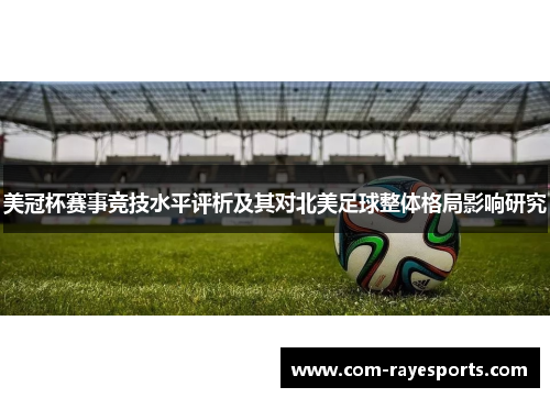 美冠杯赛事竞技水平评析及其对北美足球整体格局影响研究 美冠杯赛事竞技水平评析及其对北美足球整体格局影响研究