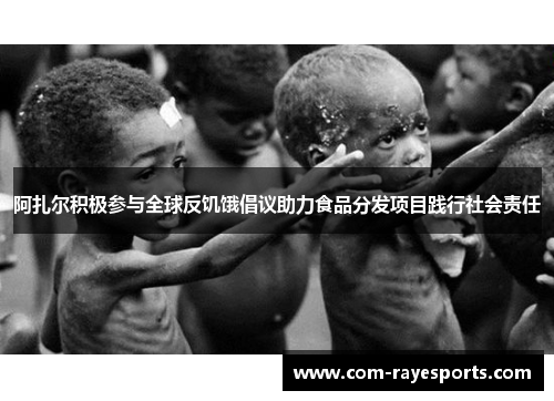 阿扎尔积极参与全球反饥饿倡议助力食品分发项目践行社会责任
