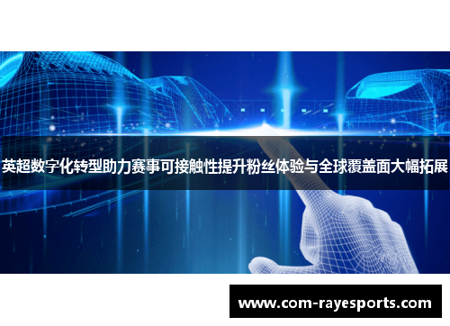 英超数字化转型助力赛事可接触性提升粉丝体验与全球覆盖面大幅拓展 英超数字化转型助力赛事可接触性提升粉丝体验与全球覆盖面大幅拓展