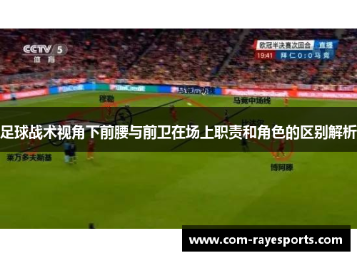 足球战术视角下前腰与前卫在场上职责和角色的区别解析