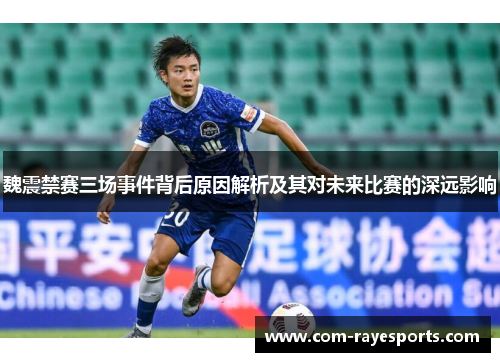 魏震禁赛三场事件背后原因解析及其对未来比赛的深远影响 魏震禁赛三场事件背后原因解析及其对未来比赛的深远影响