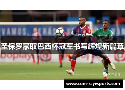 圣保罗豪取巴西杯冠军书写辉煌新篇章 圣保罗豪取巴西杯冠军书写辉煌新篇章